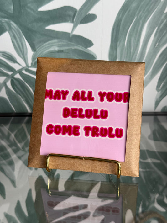 Tegeltje - may all your delulu come trulu